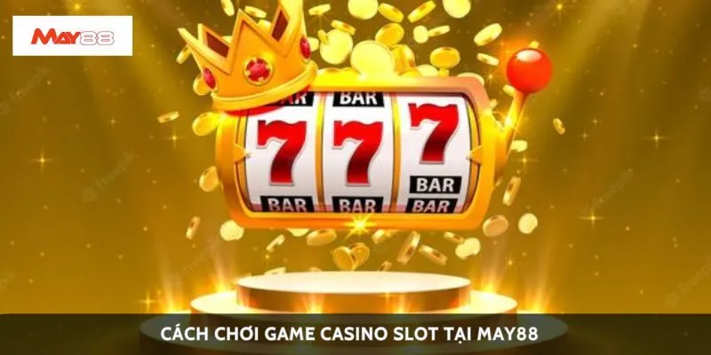 Cách chơi game casino slot tại May88