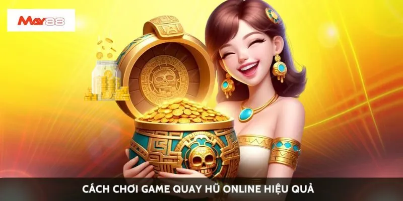 Cách chơi game quay hũ online hiệu quả