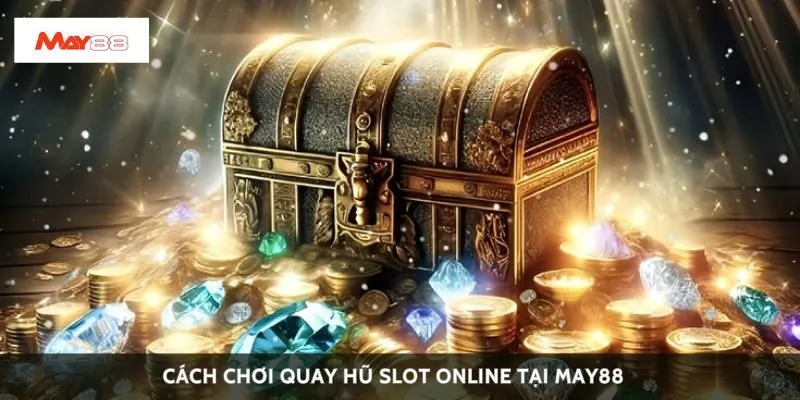 Cách chơi quay hũ slot online tại May88