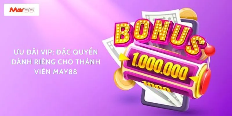 Ưu đãi VIP: Đặc quyền dành riêng cho thành viên May88