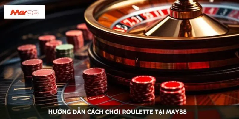 Hướng dẫn cách chơi roulette tại May88