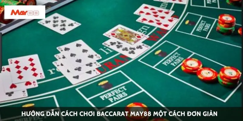 Hướng dẫn cách chơi Baccarat May88 một cách đơn giản