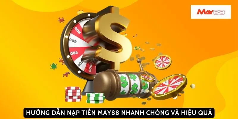 Hướng dẫn nạp tiền May88 nhanh chóng và hiệu quả