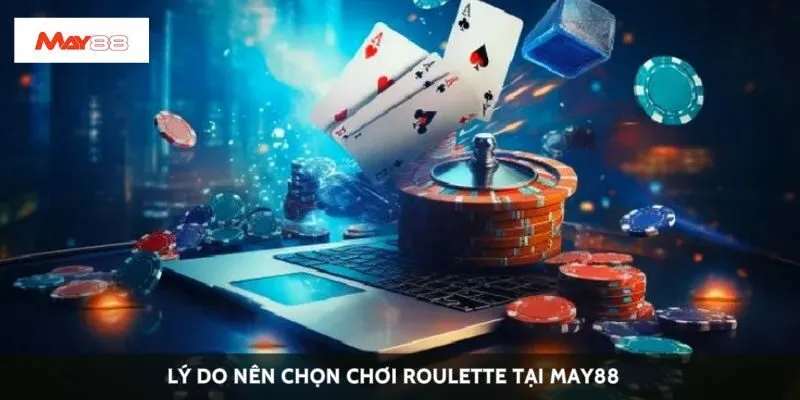 Lý do nên chọn chơi roulette tại May88