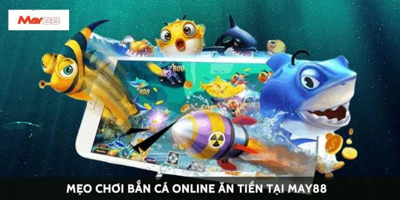 Mẹo chơi bắn cá online ăn tiền tại May88