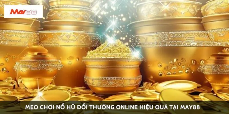 Mẹo chơi nổ hũ đổi thưởng online hiệu quả tại May88