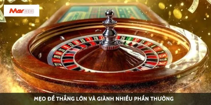 Mẹo để thắng lớn và giành nhiều phần thưởng