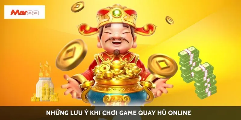 Những lưu ý khi chơi game quay hũ online