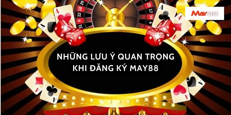 Những lưu ý quan trọng khi đăng ký May88