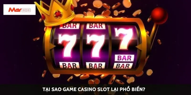 Tại sao game casino slot lại phổ biến?