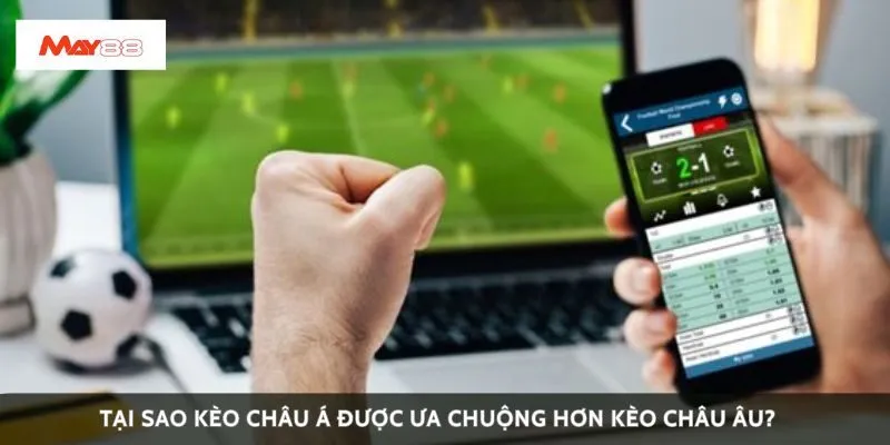 Tại sao kèo châu Á được ưa chuộng hơn kèo châu Âu?