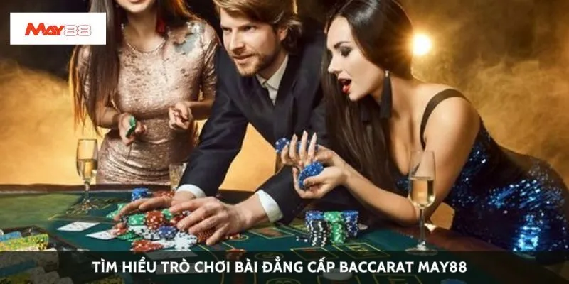 Tìm hiểu trò chơi bài đẳng cấp Baccarat May88 