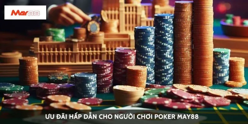 Ưu đãi hấp dẫn cho người chơi Poker May88