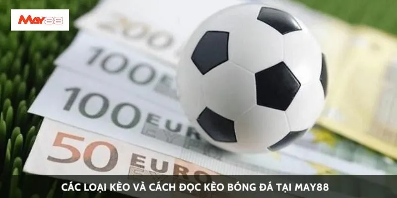 Các loại kèo và cách đọc kèo bóng đá tại May88