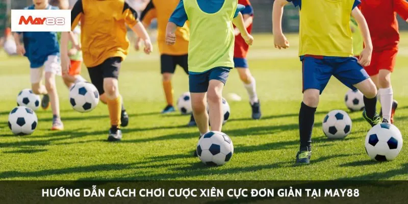 Hướng dẫn cách chơi cược xiên cực đơn giản tại May88