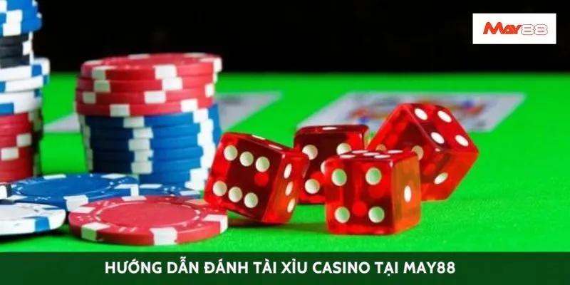 Hướng dẫn đánh tài xỉu casino tại May88